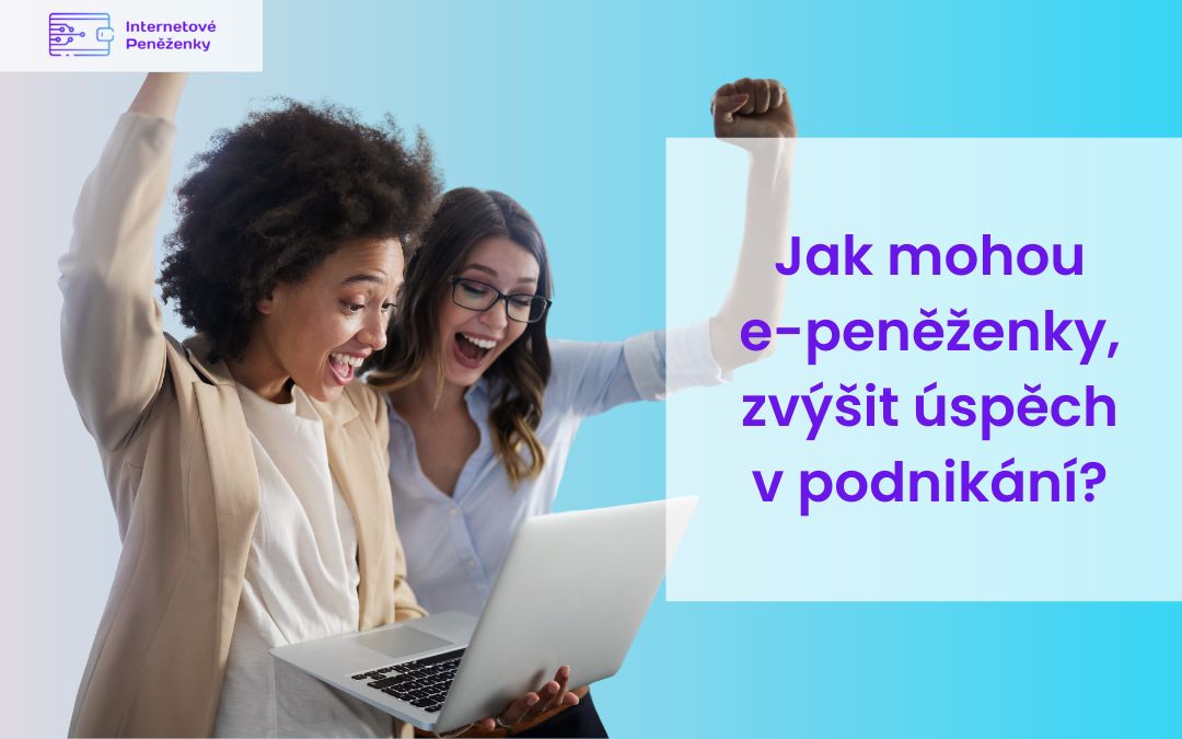 Jak mohou e-peněženky, urychlit úspěch v podnikání?